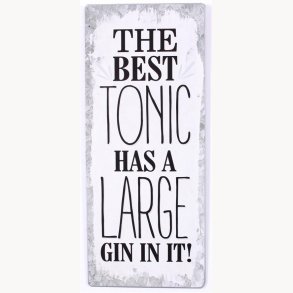 Skilt - The best tonic has a large gin in it !