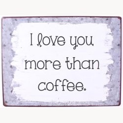 Skilt - I love you more than coffee