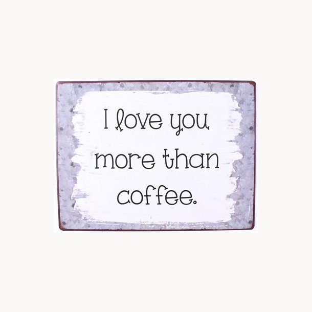 Skilt - I love you more than coffee