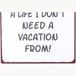 Skilt - My goal is to build a life I don't need a vacation from !