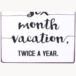 Skilt - I need a six month vacation,, twice a year
