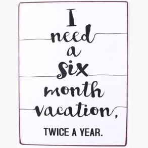 Sign - I need a six month vacation,, twice a year