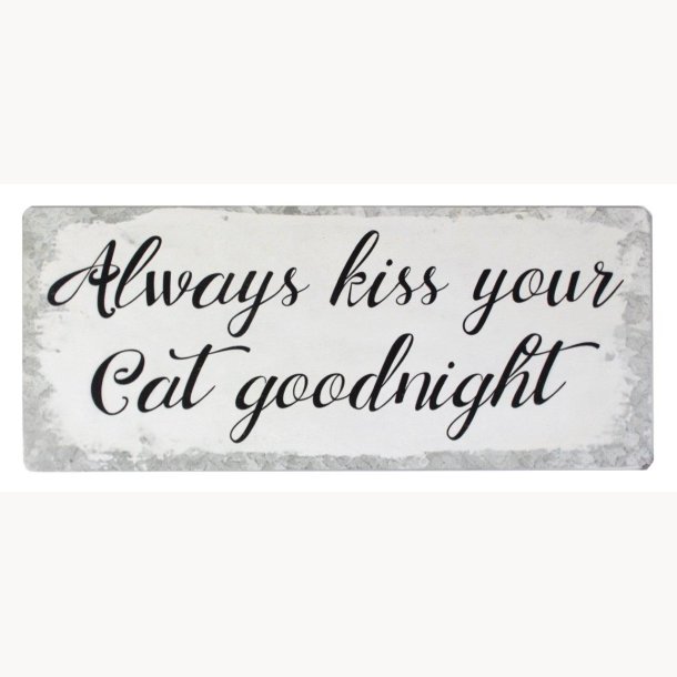 Skilt - Always kiss your cat goodnight
