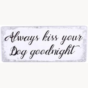 Skilt - Always kiss your dog goodnight