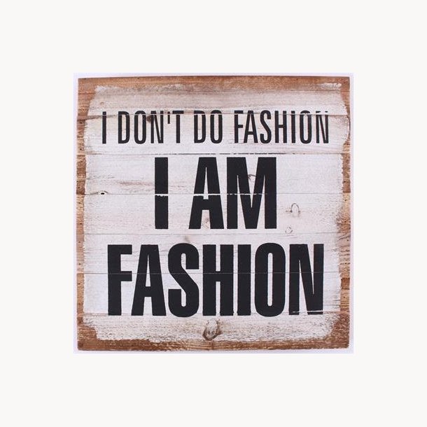 Wood Sign - I don't do fashion, i am fashion