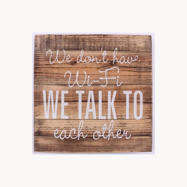 Wood Sign - We don't have WIFI, we talk to each other