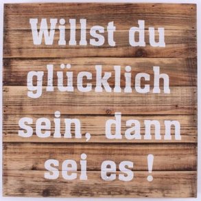 Wood Sign - Willst du glücklich sein, dann sei es !