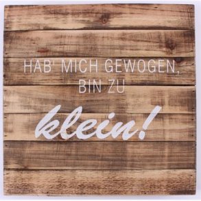Wood Sign - Hab' mich gewogen, bin zu klein !
