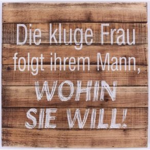 Wood Sign - Die kluge frau folgt ihrem mann, wohin sie will !