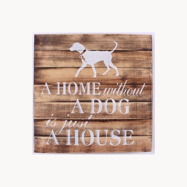 Tr Skilt - A Home without a dog, is just a house