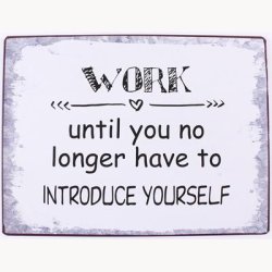 Skilt - Work, until you no longer have to introduce yourself