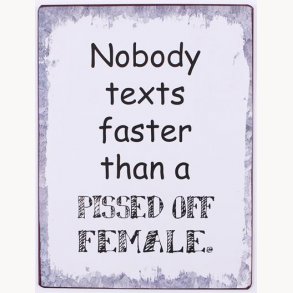 Sign - Nobody texts faster than a pissed off female