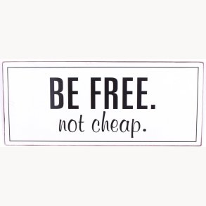 Sign - Be free. not cheap.
