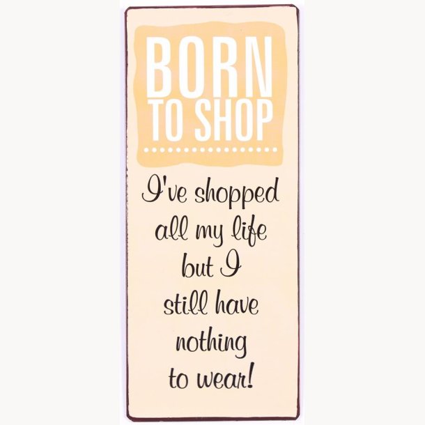 Skilt - Born to shop...