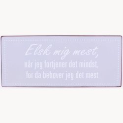 Skilt - Elsk mig mest, nr jeg fortjener det mindst, for da behver jeg det mest