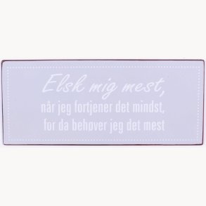 Skilt - Elsk mig mest, nr jeg fortjener det mindst, for da behver jeg det mest