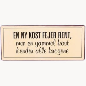 Skilt - En ny kost fejer rent, men en gammel kost kender alle krogene