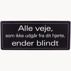 Skilt - Alle veje som ikke udgr fra dit hjerte, ender blindt
