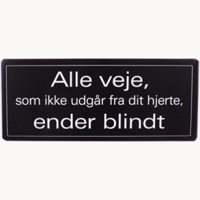 Skilt - Alle veje som ikke udgr fra dit hjerte, ender blindt