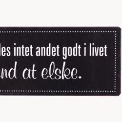 Skilt -Der findes intet andet godt i livet and at elske