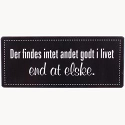 Skilt -Der findes intet andet godt i livet and at elske