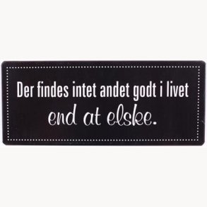 Skilt -Der findes intet andet godt i livet and at elske