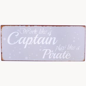 Skilt - Work like a captain play like a pirate