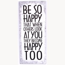 Skilt - Be so happy that when others look at you, they become happy too