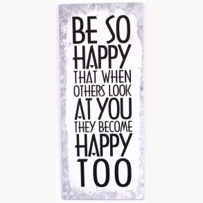 Skilt - Be so happy that when others look at you, they become happy too