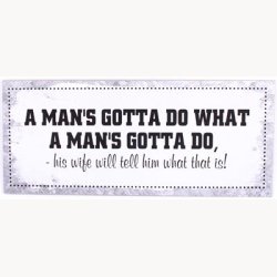 Skilt - A man's gotta do what a man's gotte do...