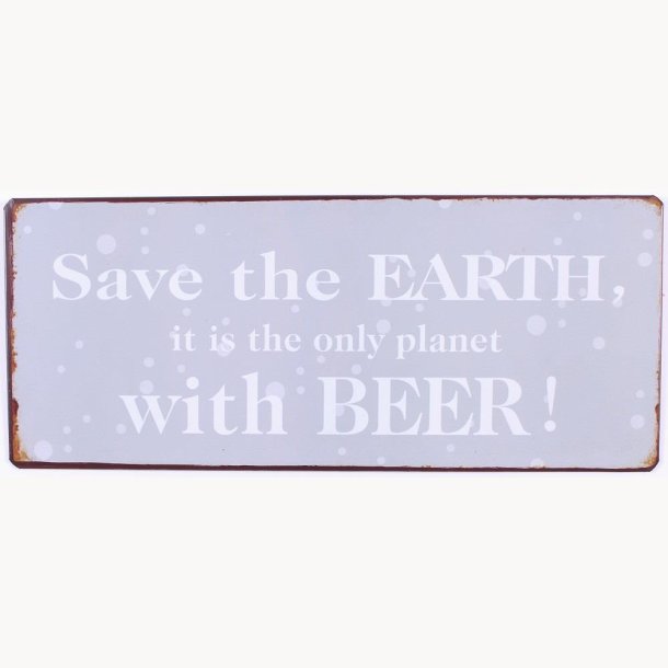 Skilt - Save the earth it is the only planet with beer !