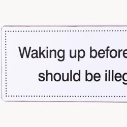 Skilt - Waking up before 7 am should be illegal.
