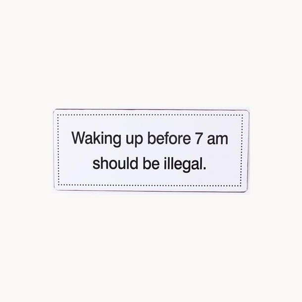 Skilt - Waking up before 7 am should be illegal.