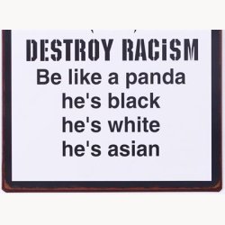 Skilt - Destroy racism, be like a panda...