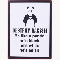 Skilt - Destroy racism, be like a panda...