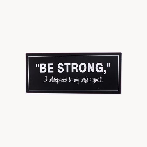 Skilt - "be strong"