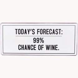 Skilt - Today's forecast: 99 % chance for wine.