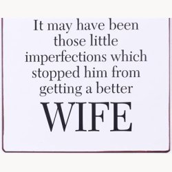 Skilt - Never criticise your husband's faults...