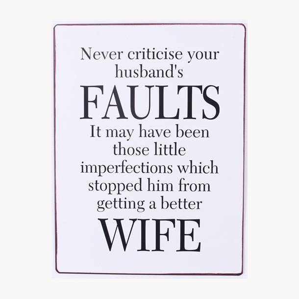 Skilt - Never criticise your husband's faults...