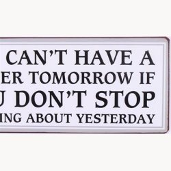 Skilt - You can't have a better tomorrow if...