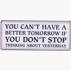 Skilt - You can't have a better tomorrow if...