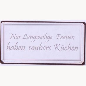 Magnet - Nur Langweilige Frauen haben saubere Küchen