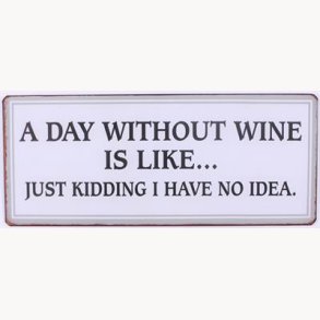 Skilt - A day without wine is like...