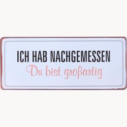 Skilt - Ich habe nachgemessen, du bist grossartig