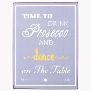 Sign - Time to drink prosecco and dance on the table