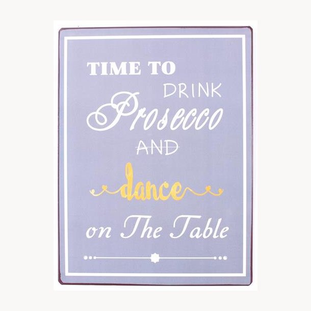 Skilt - Time to drink prosecco and dance on the table
