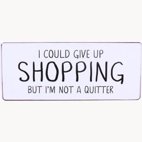 Sign - I could give uo shopping but...