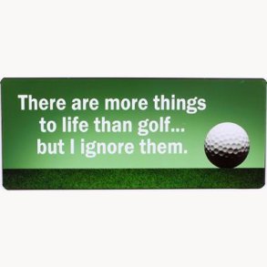 Skilt - There are more things to life than golf...
