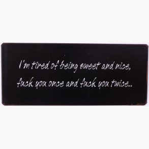 Sign - I'm tired of being sweet and nice...