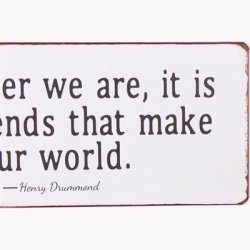 Skilt - Wherever we are, it is our friends that make our world